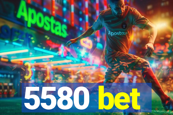 5580 bet